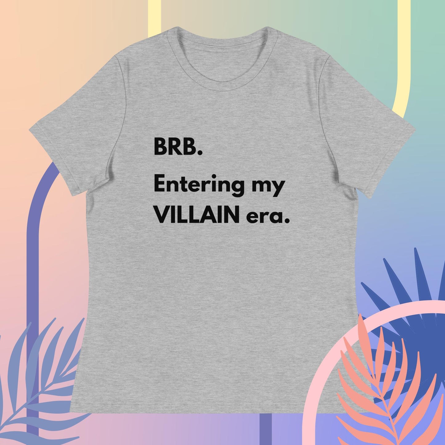 BRB. Entering my VILLAIN era Women's Relaxed T-Shirt