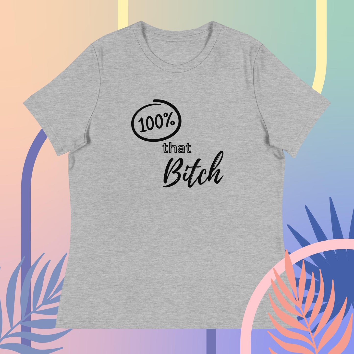 100% That Bitch Women's Relaxed T-Shirt