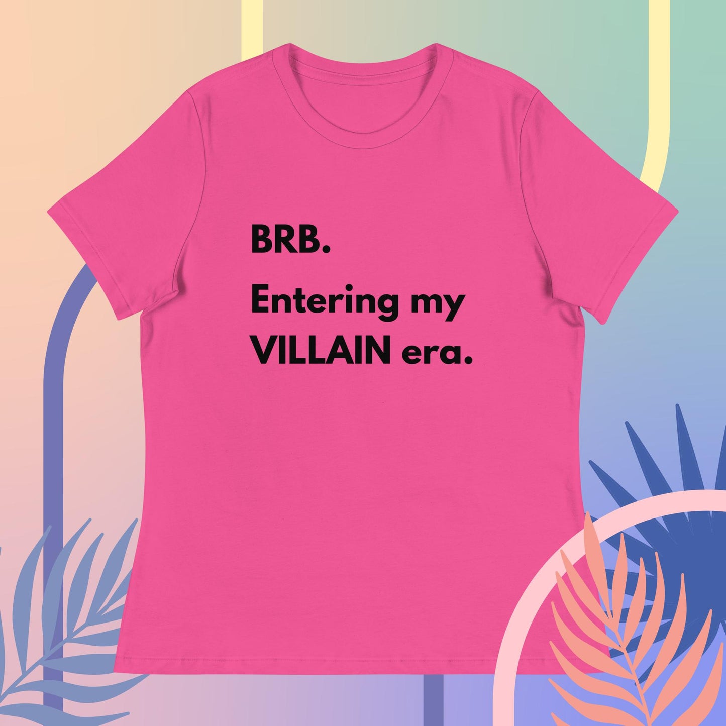 BRB. Entering my VILLAIN era Women's Relaxed T-Shirt