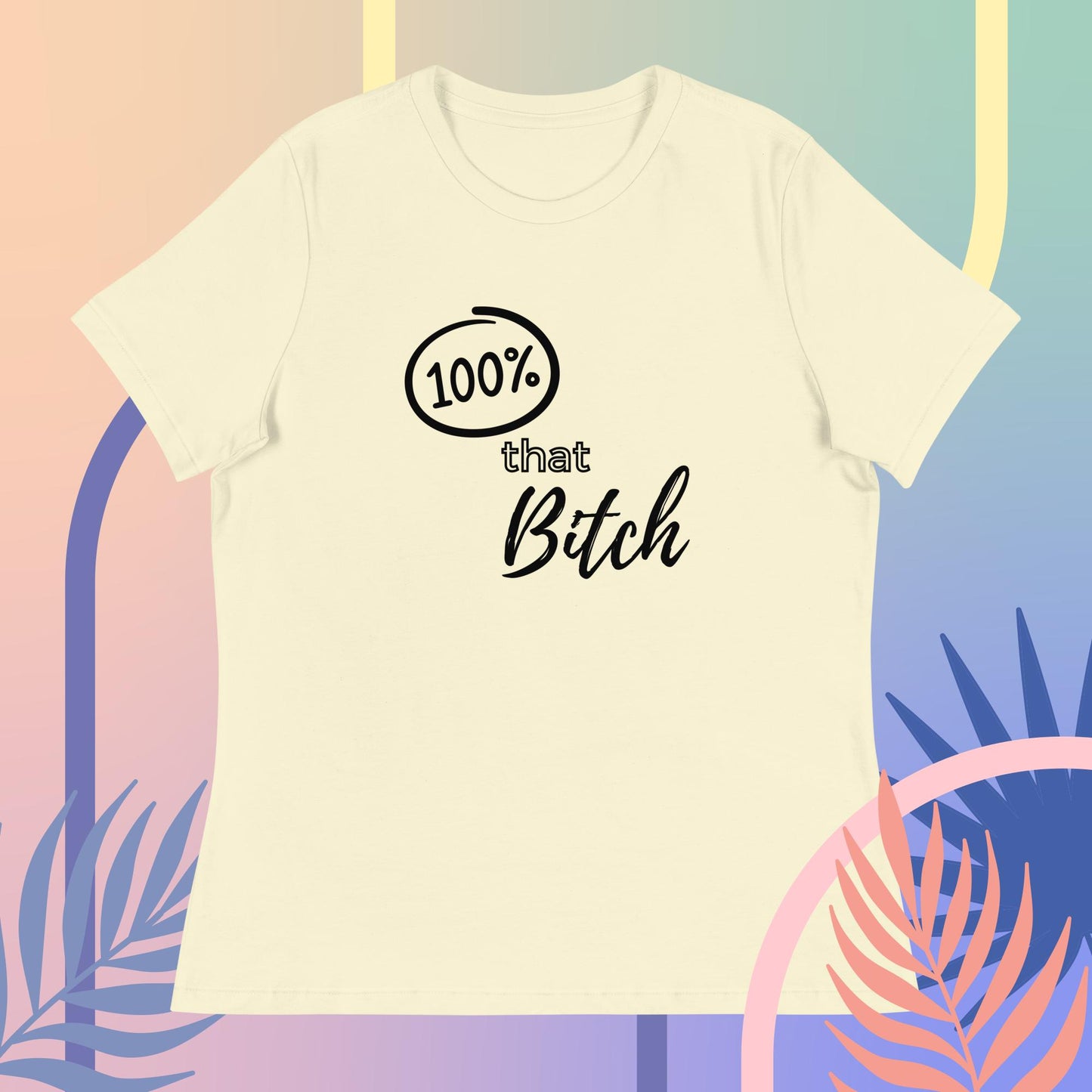 100% That Bitch Women's Relaxed T-Shirt