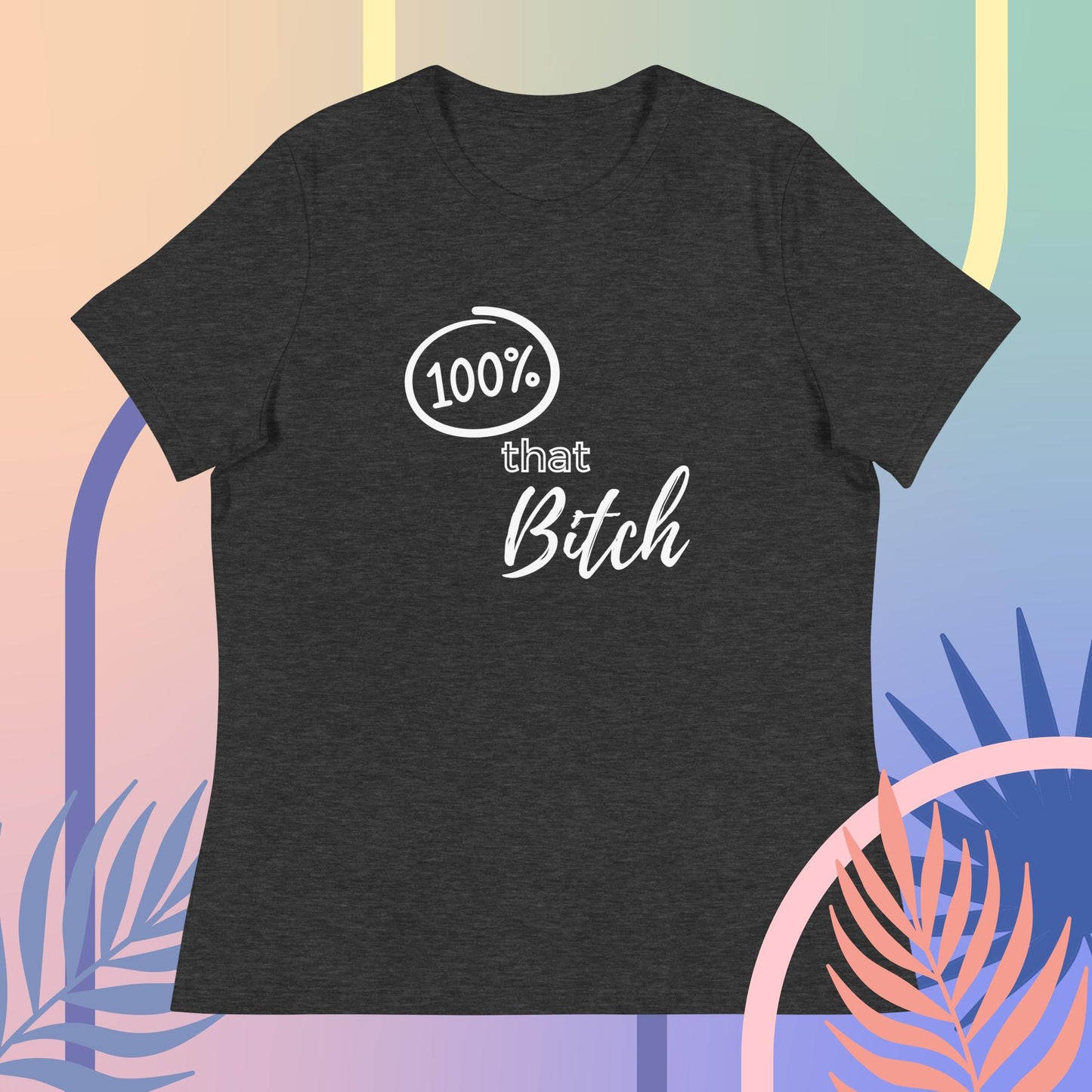 100% That Bitch Women's Relaxed T-Shirt