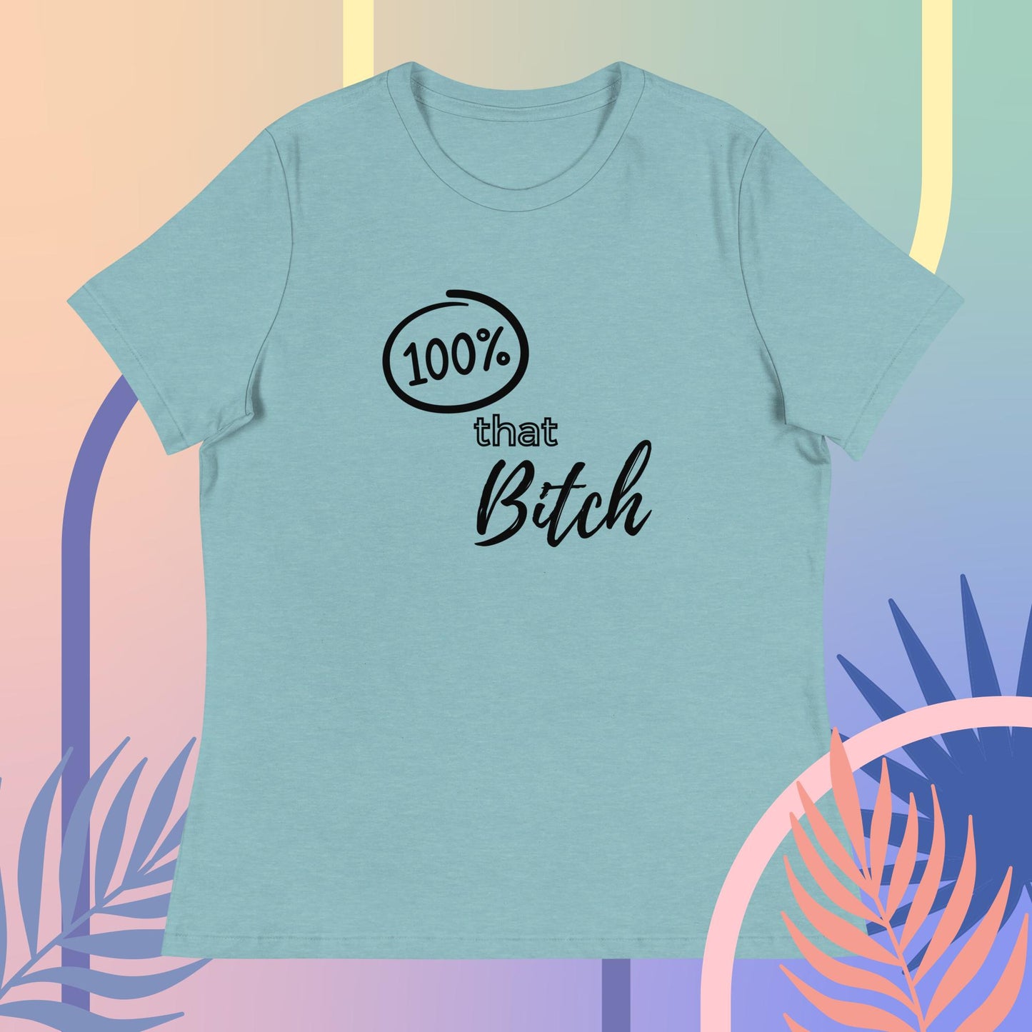 100% That Bitch Women's Relaxed T-Shirt