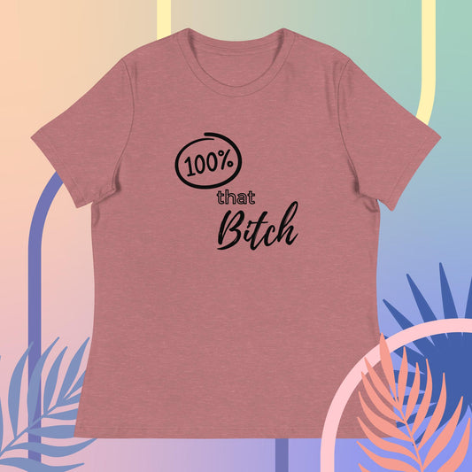 100% That Bitch Women's Relaxed T-Shirt