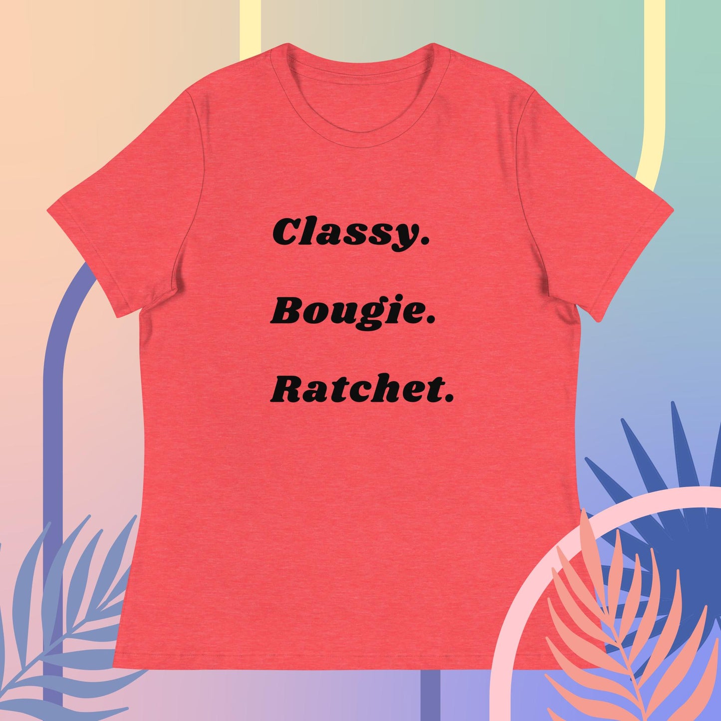 Classy. Bougie. Ratchet. Women's Relaxed T-Shirt