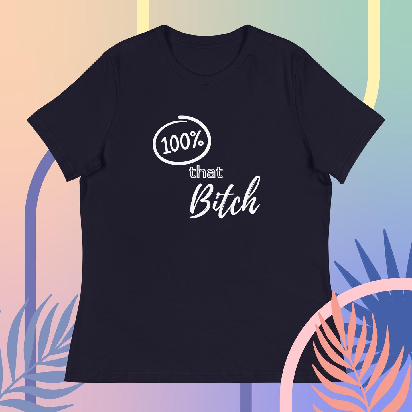 100% That Bitch Women's Relaxed T-Shirt