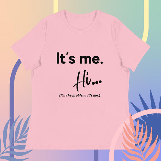 It's Me, Hi, I'm the problem, it's Me Women's Relaxed T-Shirt