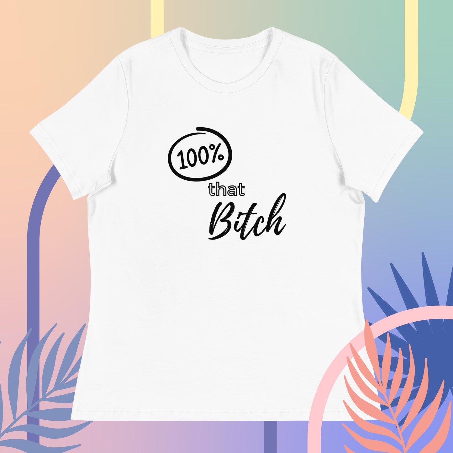 100% That Bitch Women's Relaxed T-Shirt